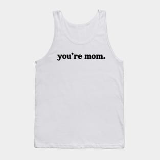 you're mom. Tank Top